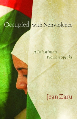 Occupied with Nonviolence: A Palestinian Woman Speaks by Zaru, Jean