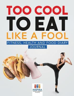 Too Cool to Eat Like a Fool Fitness, Health and Food Diary Journal by Inspira Journals, Planners &. Notebooks