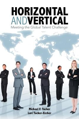 Horizontal and Vertical: Meeting the Global Talent Challenge by Tucker, Michael F.