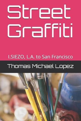 Street Graffiti: I.Siezo, L.A. to San Francisco by Siezo, I.