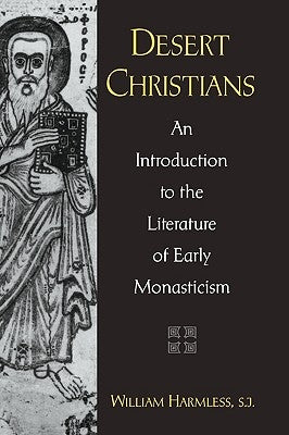 Desert Christians: An Introduction to the Literature of Early Monasticism by Harmless, William