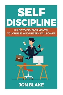 Self Discipline: Guide to develop mental toughness and unseen willpower by Blake, Jon