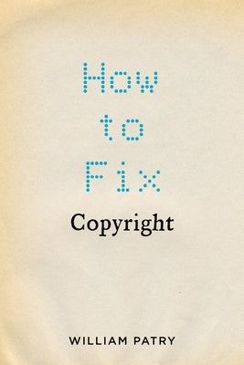 How to Fix Copyright by Patry, William