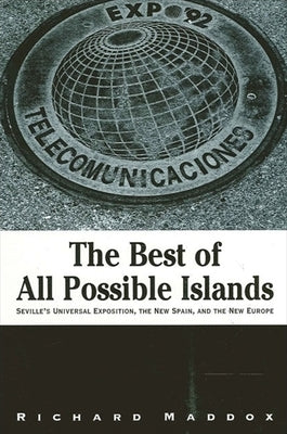 The Best of All Possible Islands: Seville's Universal Exposition, the New Spain, and the New Europe by Maddox, Richard