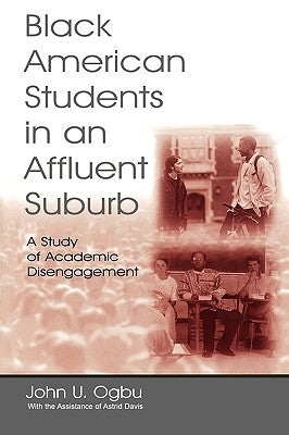 Black American Students in An Affluent Suburb: A Study of Academic Disengagement by Ogbu, John U.