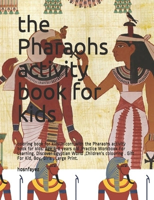 The Pharaohs activity book for kids: coloring book for kidsUnicorn with the Pharaohs activity book for kids: Age 4-8 years old, Practice Workbook For by Hosny, Hosny Fayez