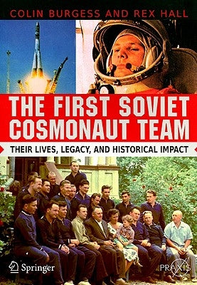 The First Soviet Cosmonaut Team: Their Lives, Legacy, and Historical Impact by Burgess, Colin