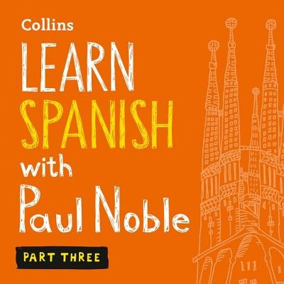 Learn Spanish with Paul Noble, Part 3: Spanish Made Easy with Your Personal Language Coach by Noble, Paul