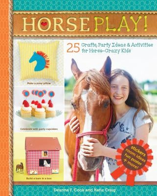 Horse Play!: 25 Crafts, Party Ideas & Activities for Horse-Crazy Kids by Cook, Deanna F.