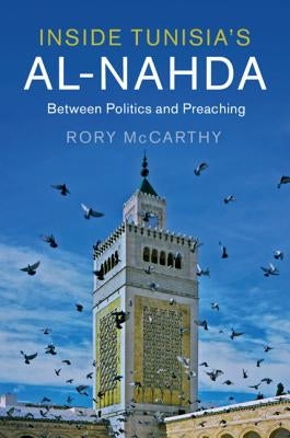 Inside Tunisia's Al-Nahda: Between Politics and Preaching by McCarthy, Rory