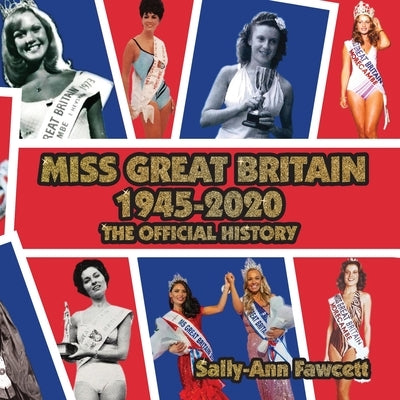 Miss Great Britain 1945 - 2020: The Official History by Fawcett, Sally-Ann