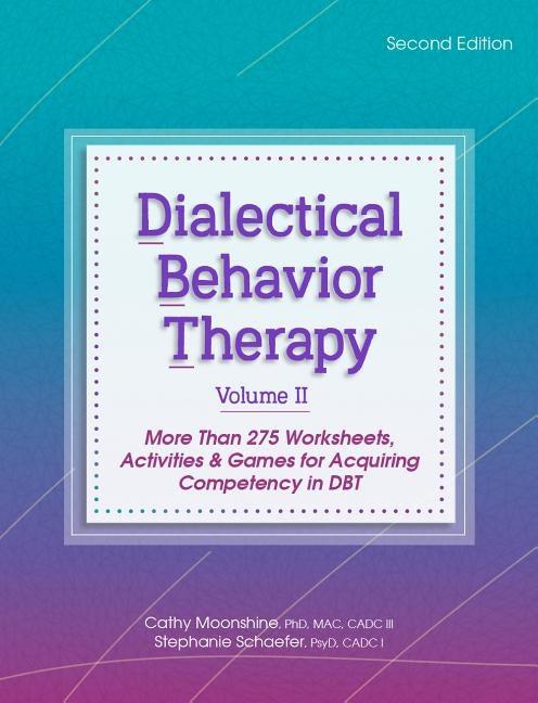 Dialectical Behavior Therapy, Vol 2, 2nd Edition: More Than 275 Worksheets, Activities & Games for Acquiring Competency in Dbt by Moonshine, Cathy