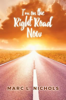 I'm on the Right Road Now by Nichols, Marc L.