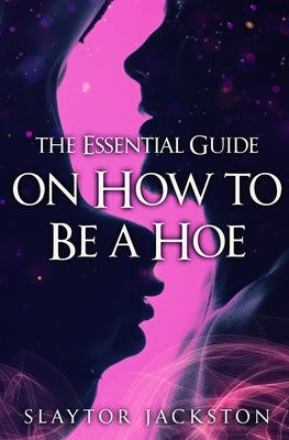 The Essential Guide on How to be a Hoe by Living, J. S.