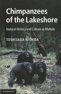 Chimpanzees of the Lakeshore: Natural History and Culture at Mahale by Nishida, Toshisada