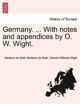 Germany. ... With notes and appendices by O. W. Wight. by Staël, Madame de