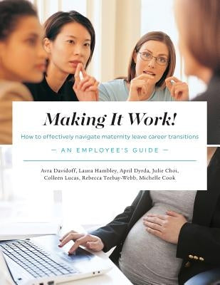 Making It Work! How to Effectively Navigate Maternity Leave Career Transitions: An Employee's Guide by Davidoff, Avra