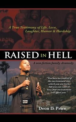 Raised in Hell: A non-fiction family dramedy. You have no control of the environment into which you are born, but you can control how by Price, Deon