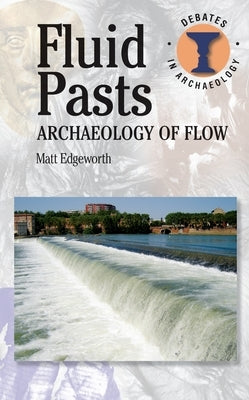 Fluid Pasts: Archaeology of Flow by Edgeworth, Matthew