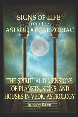 Signs of Life from the Astrological Zodiac: The Spiritual Dimensions of Planets, Signs, and Houses in Vedic Astrology by Bettis, Edward W.