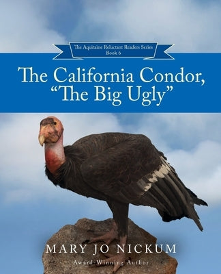 The California Condor, The Big Ugly by Nickum, Mary Jo