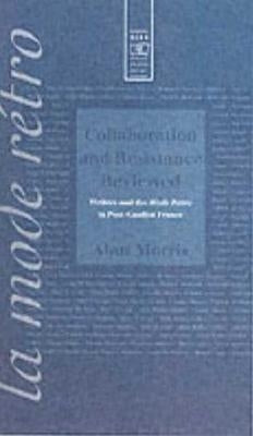 Collaboration and Resistance Reviewed: Writers and 'la Mode Rétro' in Post-Gaullist France by Morris, Alan