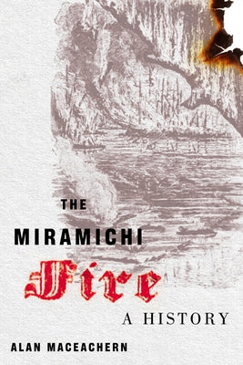The Miramichi Fire: A History Volume 13 by MacEachern, Alan