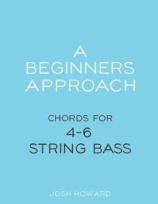 A Beginners Approach: Chords for 4/5/6 string bass guitar by Howard, Josh