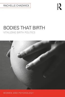 Bodies that Birth: Vitalizing Birth Politics by Chadwick, Rachelle