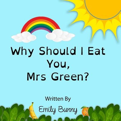 Why Should I Eat You, Mrs Green?: The Delightful Nutrition Book For Kids by Bunny, Emily