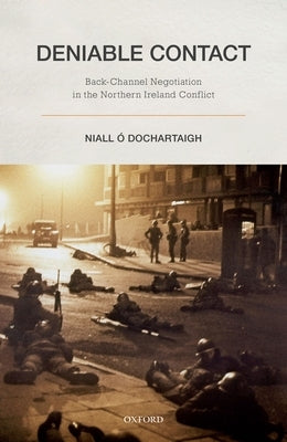 Deniable Contact: Back-Channel Negotiation in Northern Ireland by Ó. Dochartaigh, Niall