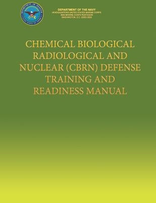 Chemical Biological Radiological and Nuclear (CBRN) Defense Training and Readiness Manual by U S Marine Corps