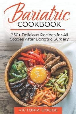 Bariatric Cookbook: 250+ Delicious Recipes for All Stages After Bariatric Surgery. All Recipes You Need in One Book! CLEAR LIQUIDS, THICKE by Goode, Victoria