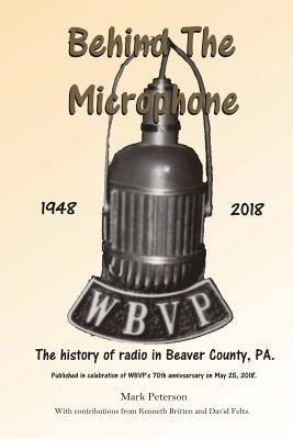 Behind The Microphone: The History of Radio In Beaver County, PA by Britten, Kenneth
