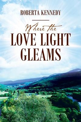 Where the Love Light Gleams by Kennedy, Roberta
