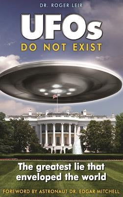 UFOs Do Not Exist: The Greatest Lie That Enveloped the World by Leir, Roger