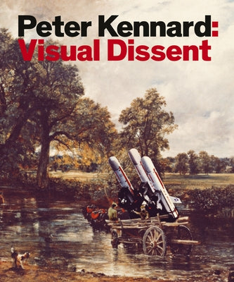Peter Kennard: Visual Dissent by Kennard, Peter