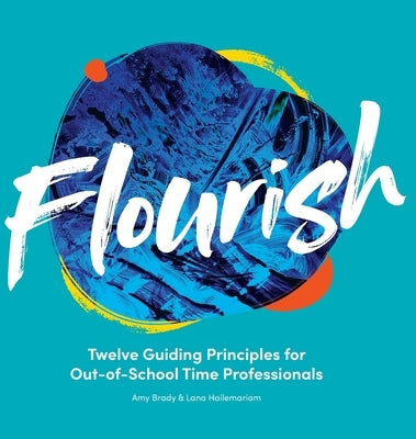 Flourish: Twelve Guiding Principles for Out-of-School Time Professionals by Brady, Amy