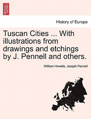 Tuscan Cities ... with Illustrations from Drawings and Etchings by J. Pennell and Others. by Howells, William