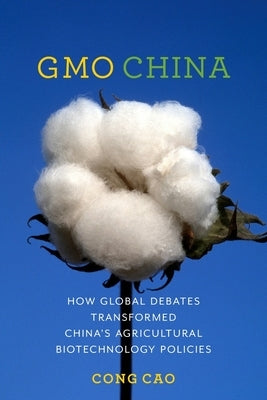 Gmo China: How Global Debates Transformed China's Agricultural Biotechnology Policies by Cao, Cong