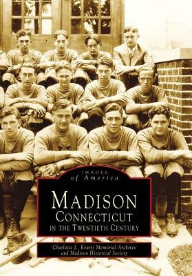 Madison, Connecticut in the Twentieth Century by Charlotte L. Evarts Memorial Archives