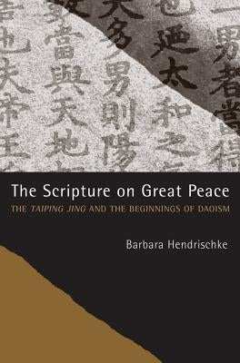 The Scripture on Great Peace: The Taiping Jing and the Beginnings of Daoismvolume 3 by Hendrischke, Barbara