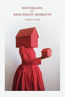 Historians of Redundant Moments by Dhar, Nandini