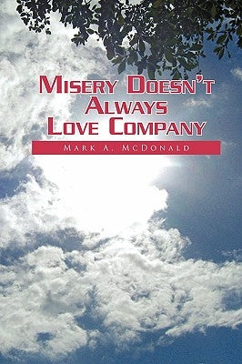 Misery Doesn't Always Love Company by McDonald, Mark A.