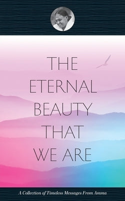 The Eternal Beauty That We Are by Swami Amritaswarupananda Puri