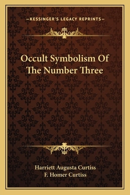 Occult Symbolism of the Number Three by Curtiss, Harriette Augusta