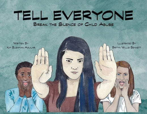 Tell Everyone: Break the Silence of Child Abuse by Bushman Aguilar, Kim