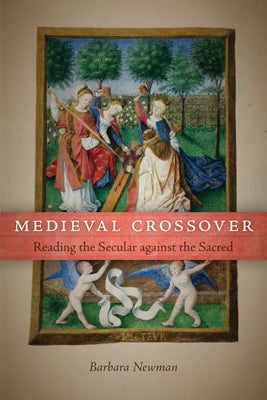 Medieval Crossover: Reading the Secular against the Sacred by Newman, Barbara