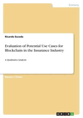 Evaluation of Potential Use Cases for Blockchain in the Insurance Industry: A Qualitative Analysis by Escoda, Ricardo