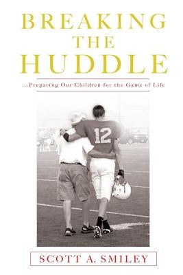 Breaking the Huddle by Smiley, Scott a.